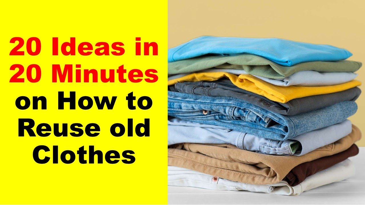 Use Again Clothes 20 IDEAS IN 20 MINUTES ON HOW TO REUSE OLD CLOTHES | REUSE OR RECYCLE ...