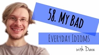 Learn English - Everyday Idioms #58. My Bad