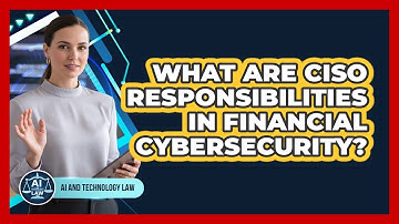 What Are CISO Responsibilities In Financial Cybersecurity? - AI and Technology Law