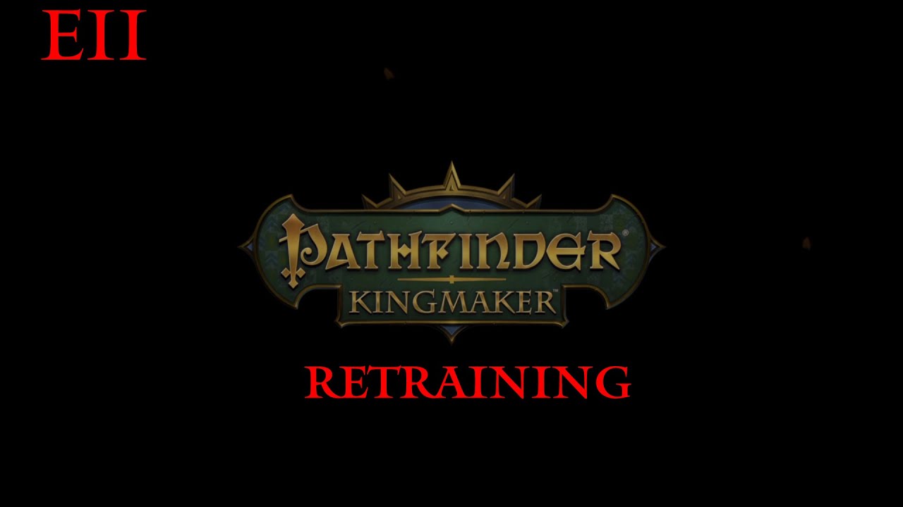 Pathfinder Kingmaker e11 Retraining