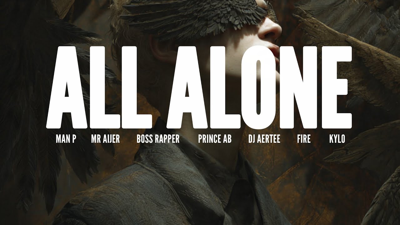 Man P & Mr Aijer_All alone_(feat. Boss Rapper,Prince AB,Dj Aertee,Kylo,Fire)