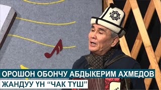 ОРОШОН ОБОНЧУ АБДЫКЕРИМ АХМЕДОВ//ЧАК ТҮШ