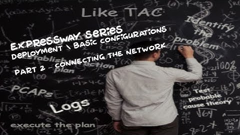 Expressway Deployment -  Part 2 Connecting The Network