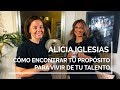 Cómo encontrar tu PROPÓSITO y vivir de tu TALENTO  - Entrevista ALICIA IGLESIAS