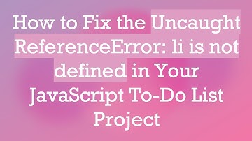 How to Fix the Uncaught ReferenceError: li is not defined in Your JavaScript To-Do List Project