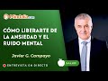 Cómo liberarte de la ansiedad y el ruido mental. Entrevista a Javier G. Campayo