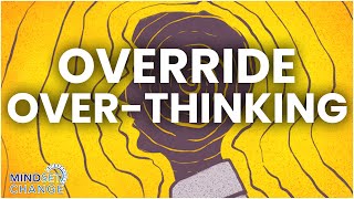 How To Override Your Overthinking - How to Stop Overthinking and Feeling Anxious.
