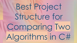 Best Project Structure for Comparing Two Algorithms in C#