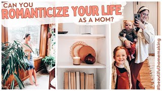 How to (Realistically) Romanticize Your Life as a Mom | seeing and creating beauty in the everyday