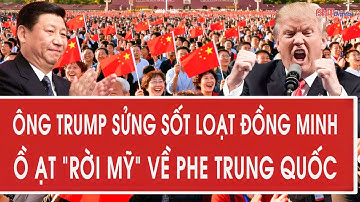 Vấn đề hôm nay: Ông Trump sửng sốt loạt đồng minh ồ ạt “rời Mỹ” về phe Trung Quốc