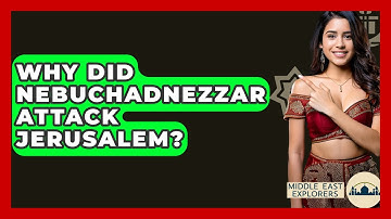 Why Did Nebuchadnezzar Attack Jerusalem? - Middle East Explorers