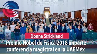 Donna Strickland, Premio Nobel de Física 2018, imparte conferencia magistral en la UAEMéx
