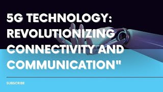 "5G Technology: Revolutionizing Connectivity and Communication" #technology