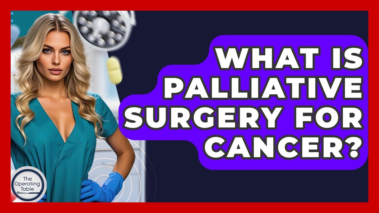 What Is Palliative Surgery For Cancer? - The Operating Table