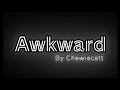 Awkward Lyrics By Chewiecatt Remake