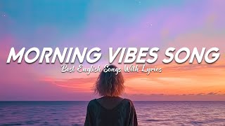 Morning Vibes Songs  ?  Mood Chill Vibes English Chill Songs | Tiktok Songs Playlist With Lyrics