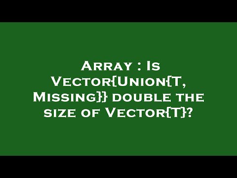Array : Is Vector{Union{T, Missing}} double the size of Vector{T}?