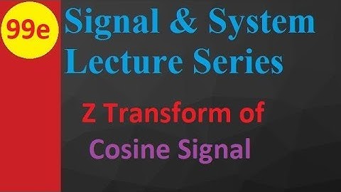 1. Z Transform of Cosine Signal in Signals and System