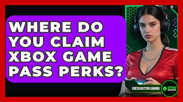 Where Do You Claim Xbox Game Pass Perks? - Green Button Gaming