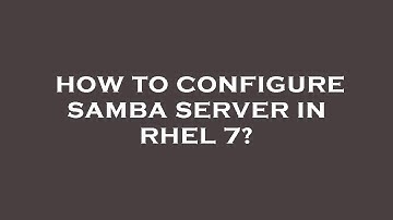 How to configure samba server in rhel 7?
