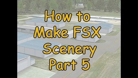 How To: Make FSX Scenery: Part 5