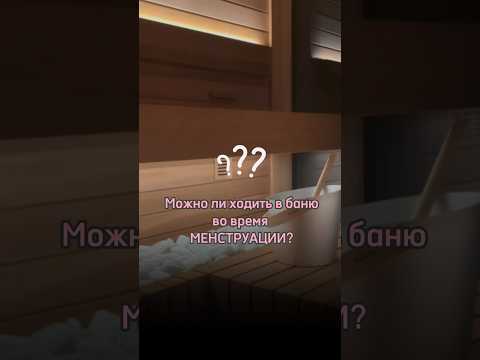 МОЖНО ЛИ ХОДИТЬ В БАНЮ ВО ВРЕМЯ МЕНСТРУАЦИИ?