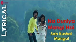 Na Duniya Mangi Hai Lyrical Video| Sab Kushal Mangal | Harshit Saxena, Bhoomi Trivedi