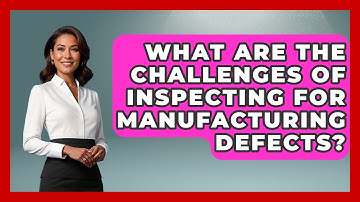 What Are The Challenges Of Inspecting For Manufacturing Defects? - How Things Break