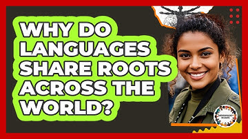 Why Do Languages Share Roots Across The World? - Anthropology Insights