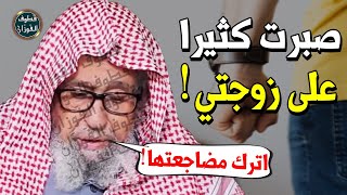 زوجتي نكديه تختلق المشاكل يوميا !! كيف اتعامل مع الزوجة الناشز ؟! - الشيخ صالح الفوزان