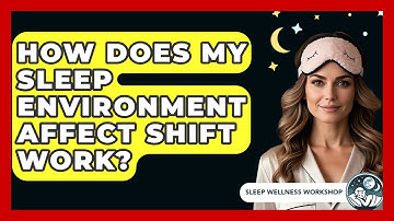 How Does My Sleep Environment Affect Shift Work? - Sleep Wellness Workshop