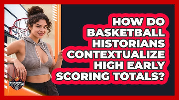 How Do Basketball Historians Contextualize High Early Scoring Totals? - Basketball Stats Central