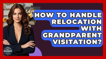 How To Handle Relocation With Grandparent Visitation? - Get Divorce Answers