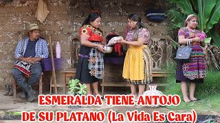 ESMERALDA TIENE ANTOJO  DE SU PLATANO (La Vida Es Cara) Reflexión