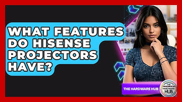 What Features Do Hisense Projectors Have? - The Hardware Hub