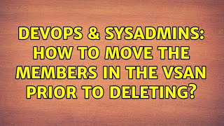 DevOps & SysAdmins: How to move the members in the VSAN prior to deleting?