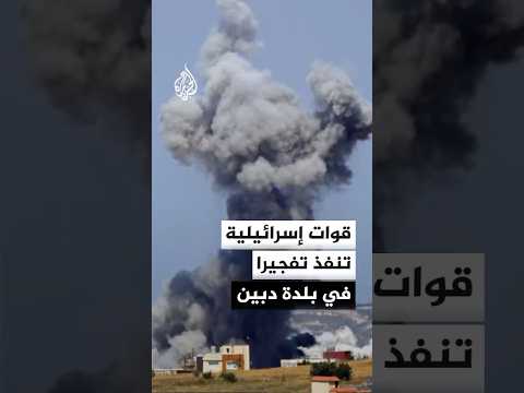مراسلة الجزيرة: قوات الاحتلال الإسرائيلي تنفذ تفجيرا في بلدة دبين في قضاء مرجعيون جنوبي لبنان