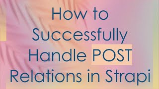 How to Successfully Handle POST Relations in Strapi
