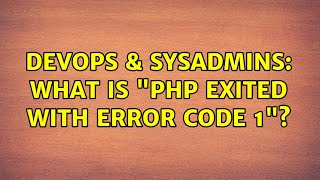 DevOps & SysAdmins: What is "php exited with error code 1"? Wealth