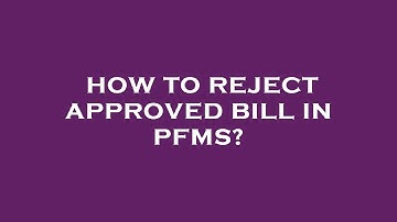 How to reject approved bill in pfms?