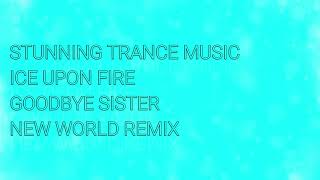 Ice Upon Fire - Goodbye Sister (New World Remix)