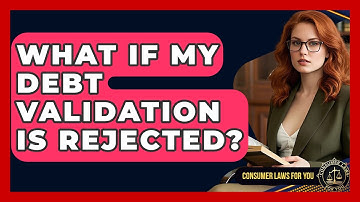 What If My Debt Validation Is Rejected? - Consumer Laws For You