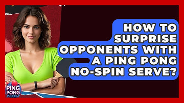 How To Surprise Opponents With A Ping Pong No-spin Serve? - Ping Pong Prodigy