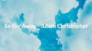 So Far Away - Adam Christopher [Lyrics]
