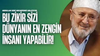 Bu Zikir Sizi Dünyanın En Zengin İnsanı Yapabilir!  - Abdullah Sert Hocaefendi Anlatıyor