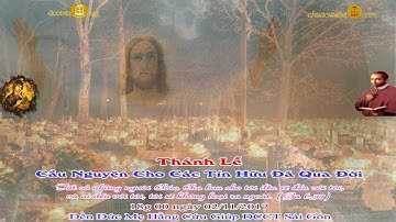 Thánh lễ Cầu Nguyện Cho Các tín Hữu Đã Qua Đời 18h - Đền Đức Mẹ Hằng Cứu Giúp 02/11/2017