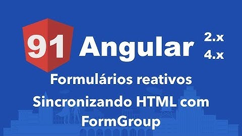 Curso Angular #91: Formulários reativos: Sincronizando HTML com FormGroup