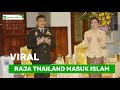 VIDEO VIRAL RAJA THAILAND MASUK ISLAM?