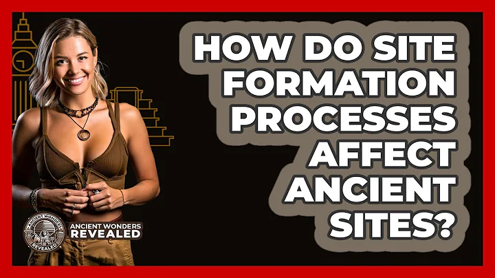 How Do Site Formation Processes Affect Ancient Sites? - Ancient Wonders Revealed