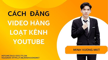 Cách Đăng Video Lên Hàng Loạt Kênh Youtube | Tool Xây Kênh Youtube Tự Động
